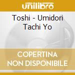 Toshi - Umidori Tachi Yo cd