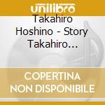 Takahiro Hoshino - Story Takahiro Hoshino'S Best Selection cd musicale