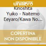 Kinoshita Yuiko - Naitemo Eeyaro/Kawa No Ji Nikki cd