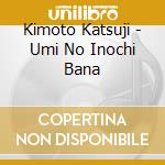 Kimoto Katsuji - Umi No Inochi Bana cd