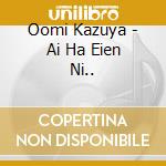 Oomi Kazuya - Ai Ha Eien Ni.. cd