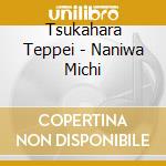 Tsukahara Teppei - Naniwa Michi cd
