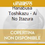 Hanabusa Toshikazu - Ai No Itazura cd