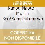 Kanou Naoto - Mu Jin Sen/Kanashikunaiwa cd