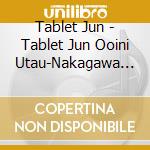 Tablet Jun - Tablet Jun Ooini Utau-Nakagawa Hiroyuki Sakuhin Shuu cd