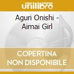 Aguri Onishi - Aimai Girl cd musicale