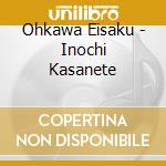 Ohkawa Eisaku - Inochi Kasanete cd musicale