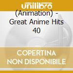 (Animation) - Great Anime Hits 40 cd musicale