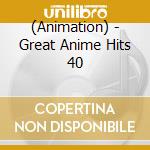 (Animation) - Great Anime Hits 40 cd