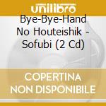 Bye-Bye-Hand No Houteishik - Sofubi (2 Cd) cd
