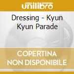 Dressing - Kyun Kyun Parade cd