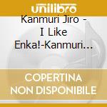 Kanmuri Jiro - I Like Enka!-Kanmuri Jiro Honoo No Enka Kettei Ban cd