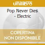 Pop Never Dies - Electric cd