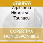 Agatsuma Hiromitsu - Tsunagu cd