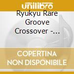 Ryukyu Rare Groove Crossover - Okinawa Jazz Funk 1964-1984 / Various cd