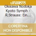 Okisawa Nodoka Kyoto Symph - R.Strauss: Ein Heldenleben. Symphonic Poem Op. 40 cd