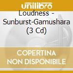 Loudness - Sunburst-Gamushara (3 Cd) cd