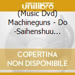 (Music Dvd) Machineguns - Do -Saihenshuu Ban cd