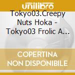 Tokyo03.Creepy Nuts Hoka - Tokyo03 Frolic A Holic Feat. Creepy Nuts In Nippon Budokan[Nanto Kukutteiika.Mad (3 Blu-Ray) cd