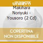 Makihara Noriyuki - Yousoro (2 Cd) cd