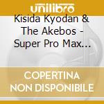 Kisida Kyodan & The Akebos - Super Pro Max Ti (2 Cd) cd
