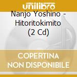 Nanjo Yoshino - Hitoritokimito (2 Cd) cd musicale