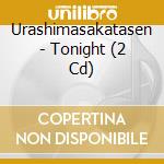 Urashimasakatasen - Tonight (2 Cd) cd