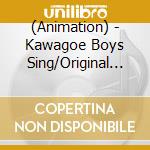 (Animation) - Kawagoe Boys Sing/Original Song Collection cd
