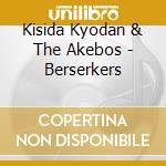 Kisida Kyodan & The Akebos - Berserkers cd musicale