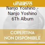 Nanjo Yoshino - Nanjo Yoshino 6Th Album cd musicale