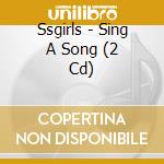 Ssgirls - Sing A Song (2 Cd) cd musicale