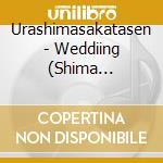 Urashimasakatasen - Weddiing (Shima Version) (Cd + Dvd) cd