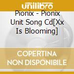 Pionix - Pionix Unit Song Cd[Xx Is Blooming] cd
