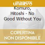 Komuro, Hitoshi - No Good Without You cd