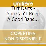 Tuff Darts - You Can'T Keep A Good Band Down cd