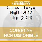 Cactus - Tokyo Nights 2012 -digi- (2 Cd) cd