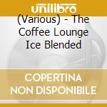 (Various) - The Coffee Lounge Ice Blended cd