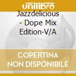 Jazzdelicious - Dope Mix Edition-V/A cd
