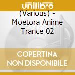 (Various) - Moetora Anime Trance 02 cd