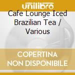 Cafe Lounge Iced Brazilian Tea / Various cd
