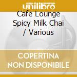 Cafe Lounge Spicy Milk Chai / Various cd