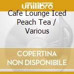 Cafe Lounge Iced Peach Tea / Various cd