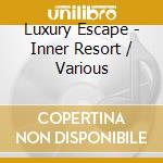 Luxury Escape - Inner Resort / Various cd