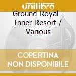 Ground Royal - Inner Resort / Various cd