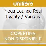 Yoga Lounge Real Beauty / Various cd