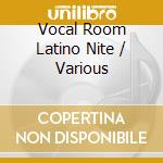Vocal Room Latino Nite / Various cd