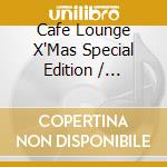 Cafe Lounge X'Mas Special Edition / Various cd