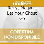 Reilly, Megan - Let Your Ghost Go cd