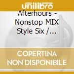 Afterhours - Nonstop MIX Style Six / Various cd