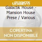 Galactik House - Mansion House Prese / Various cd
